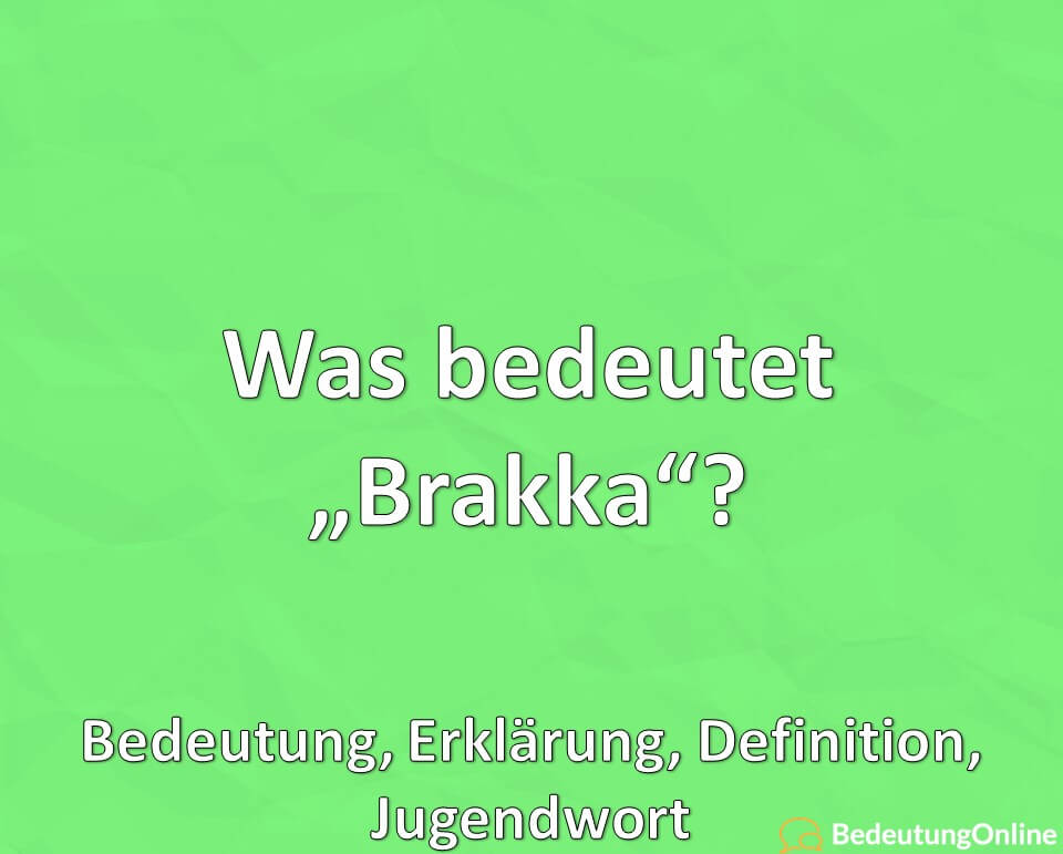 Was bedeutet Brakka, Bedeutung, Erklärung, Definition, Jugendwort