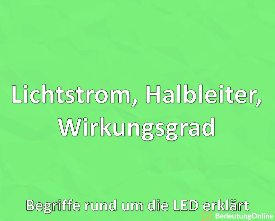 Lichtstrom, Halbleiter, Wirkungsgrad – Begriffe rund um die LED