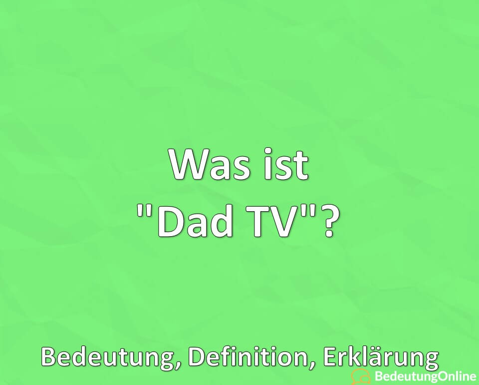 Was ist Dad TV, Bedeutung, Definition, Erklärung