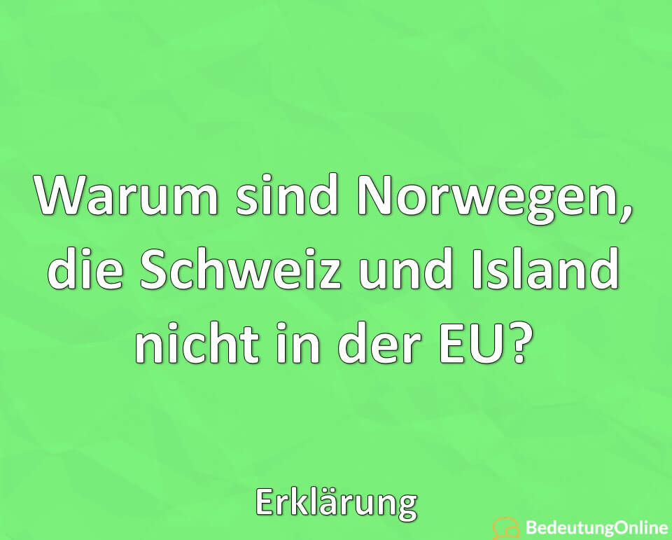 Warum sind Norwegen, die Schweiz und Island nicht in der EU? Erklärung