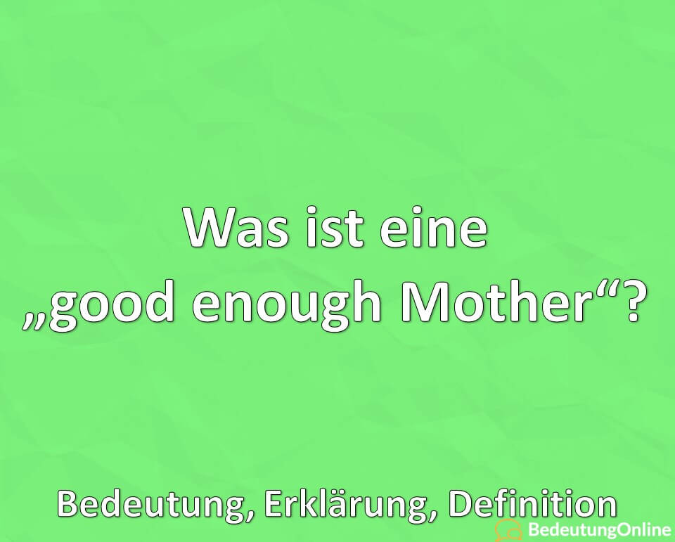 Was ist eine good enough Mother, Bedeutung, Erklärung, Definition