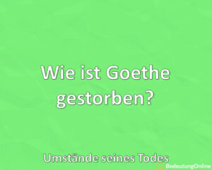 Wie ist Goethe gestorben? Umstände seines Todes, Geschichte, Erklärung