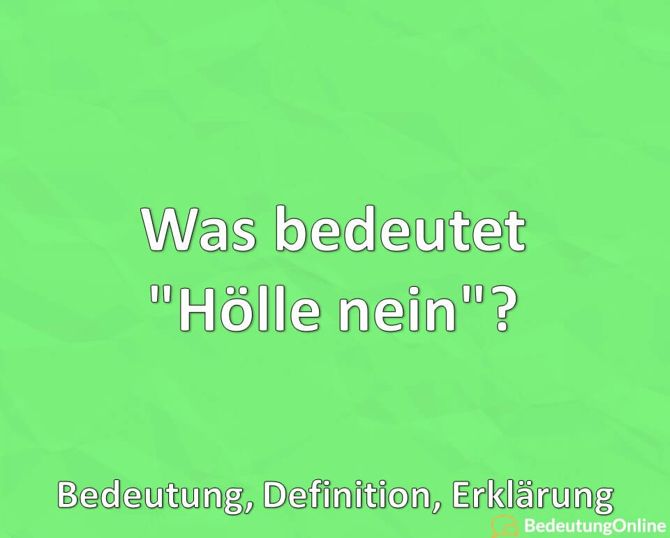 Was bedeutet Hölle nein, Erklärung, Bedeutung, Definition