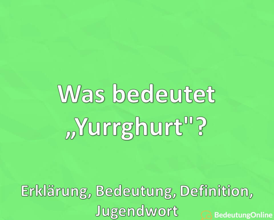 Was bedeutet Yurrghurt, Erklärung, Bedeutung, Definition, Jugendwort