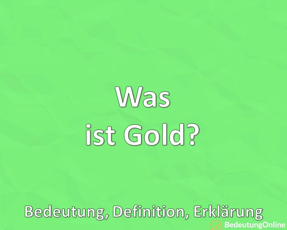 Was ist Gold, Bedeutung, Erklärung, Definition