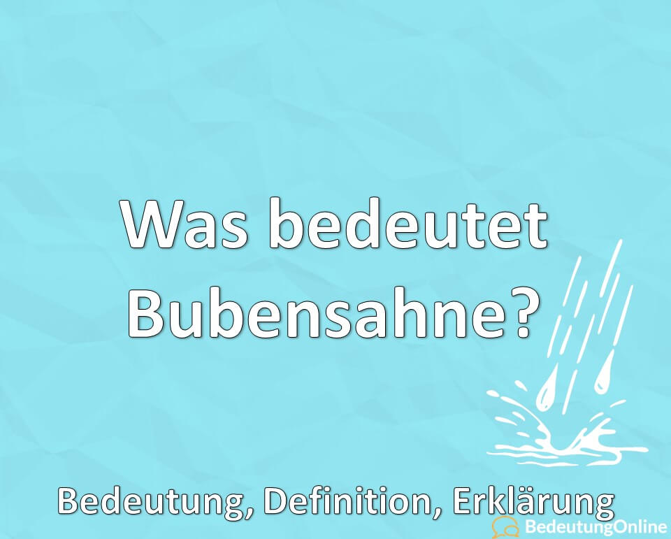 Was bedeutet Bubensahne, Bedeutung, Definition, Erklärung